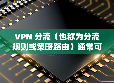 VPN 分流（也称为分流规则或策略路由）通常可以在以下位置设置，具体取决于你使用的工具或设备