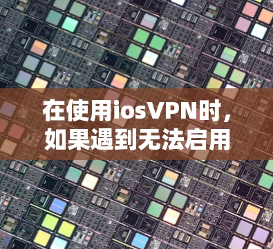 在使用iosVPN时,如果遇到无法启用PTTP(PTP)协议的问题,通常是因为以下原因