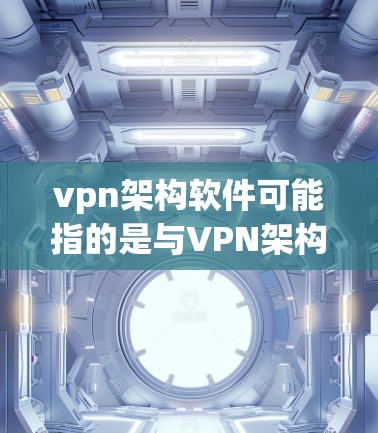 vpn架构软件可能指的是与VPN架构相关的软件工具。VPN架构通常指的是基于VPN协议(如OpenVPN、VPN协议等)的网络架构。以下是关于VPN架构软件的一些信息