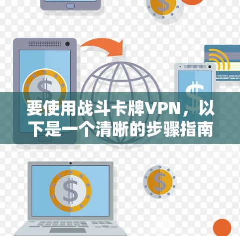 要使用战斗卡牌VPN,以下是一个清晰的步骤指南