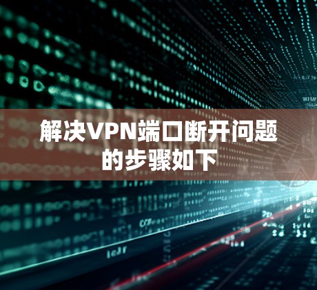 解决VPN端口断开问题的步骤如下