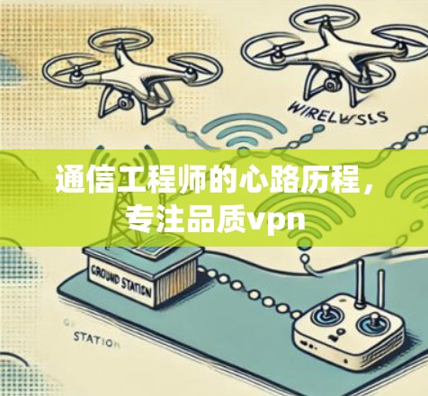 通信工程师的心路历程,专注品质vpn