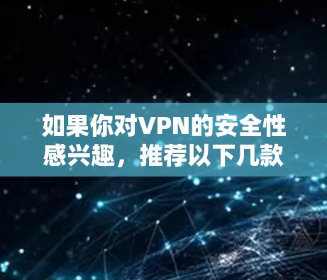 如果你对VPN的安全性感兴趣，推荐以下几款可靠的VPN服务