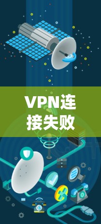 VPN连接失败的常见原因及解决方法