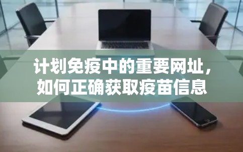 计划免疫中的重要网址,如何正确获取疫苗信息
