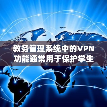 教务管理系统中的VPN功能通常用于保护学生和教育机构内部的数据安全。以下是一些常见的步骤和方法，帮助您在教务管理系统中使用VPN