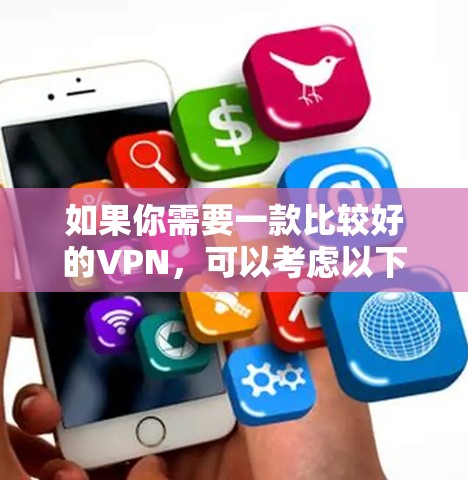 如果你需要一款比较好的VPN,可以考虑以下几种选择