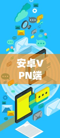 安卓VPN端口的配置是实现VPN功能的重要步骤,以下是一些常见的端口类型和注意事项