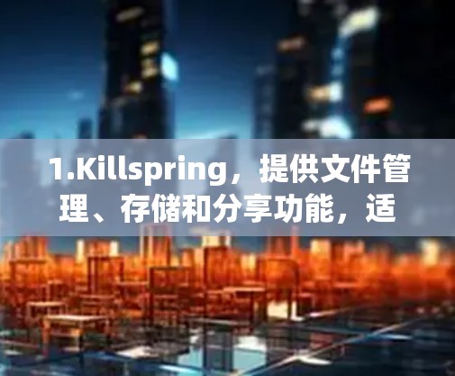 1.Killspring,提供文件管理、存储和分享功能,适合在线学习和文件管理