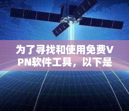 为了寻找和使用免费VPN软件工具,以下是一个有条理的指南