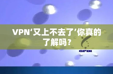 VPN‘又上不去了’你真的了解吗?