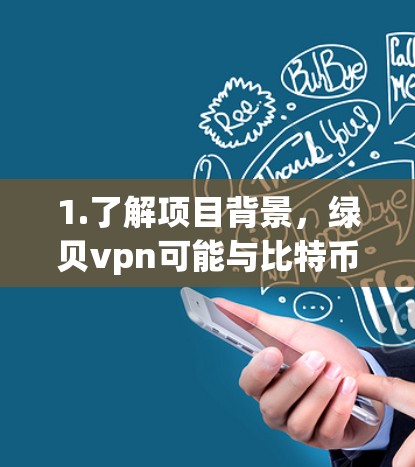 1.了解项目背景，绿贝vpn可能与比特币类似，是一个区块链项目，关注去中心化和去中心化的价值增长
