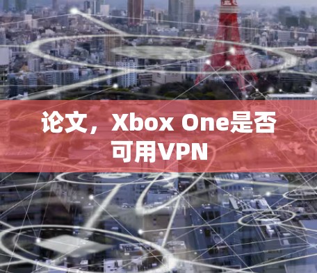 论文，Xbox One是否可用VPN