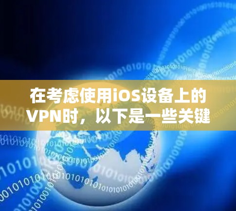 在考虑使用iOS设备上的VPN时,以下是一些关键点和建议
