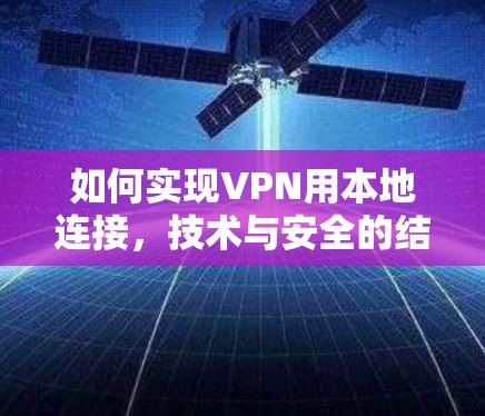 如何实现VPN用本地连接,技术与安全的结合