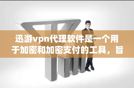 迅游vpn代理软件是一个用于加密和加密支付的工具,旨在保护用户的数据和支付安全。以下是一些关于迅游vpn代理软件的详细介绍