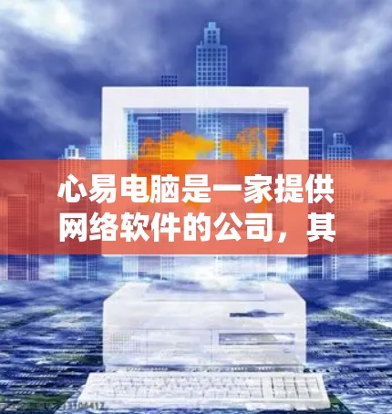 心易电脑是一家提供网络软件的公司，其官网可以通过以下步骤访问