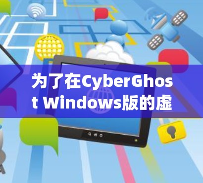 为了在CyberGhost Windows版的虚拟机上设置电脑加速,按照以下步骤进行