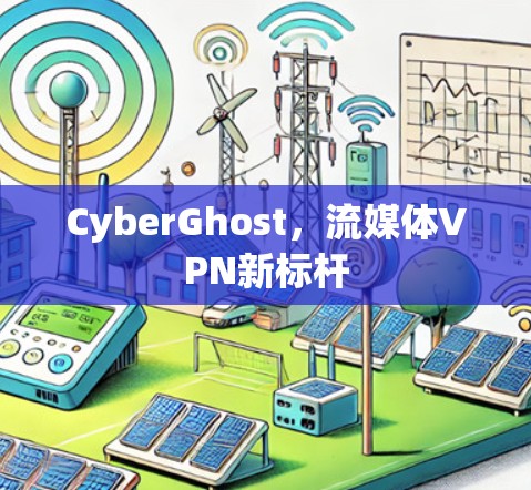 CyberGhost,流媒体VPN新标杆