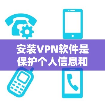 安装VPN软件是保护个人信息和数据安全的重要步骤。以下是一个详细且全面的步骤指南，帮助你成功安装和使用VPN软件