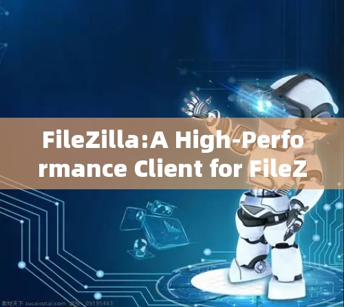FileZilla:A High-Performance Client for FileZilla