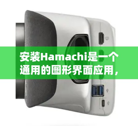 安装Hamachi是一个通用的图形界面应用,通常用于开发、调试或查看代码。以下是一个详细的安装教程,适用于大多数使用Windows系统或macOS系统的用户