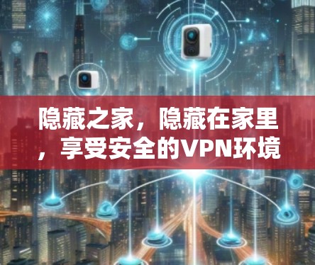隐藏之家，隐藏在家里，享受安全的VPN环境
