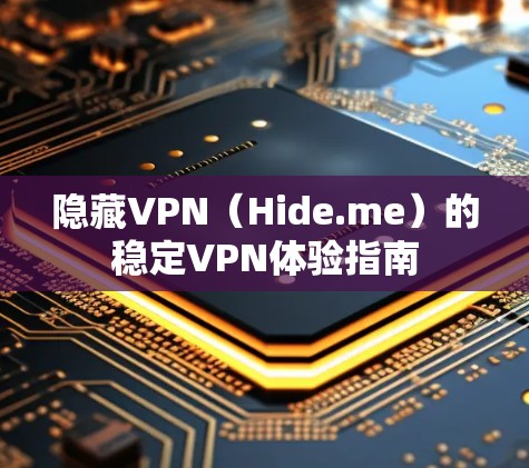隐藏VPN(Hide.me)的稳定VPN体验指南