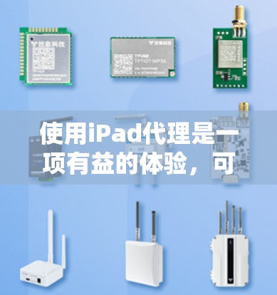 使用iPad代理是一项有益的体验,可以帮助用户更方便地管理苹果设备。以下是一步步的指南,帮助你使用iPad代理