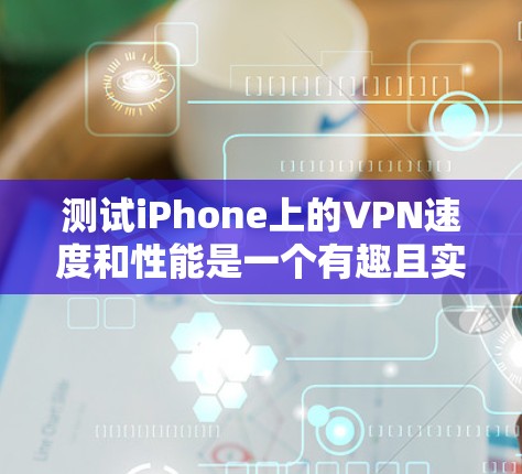 测试iPhone上的VPN速度和性能是一个有趣且实用的项目。以下是一些步骤和方法,可以帮助你测试你的iPhone上的VPN服务
