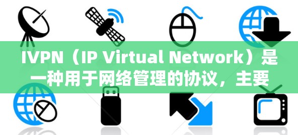 IVPN(IP Virtual Network)是一种用于网络管理的协议,主要用于将多个独立的子网连接到一个主网中。以下是IVPN的使用指南