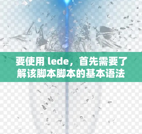 要使用 lede，首先需要了解该脚本脚本的基本语法和功能。以下是一些关键的步骤和建议