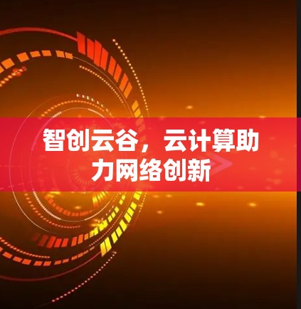 智创云谷,云计算助力网络创新
