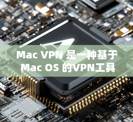 Mac VPN 是一种基于 Mac OS 的VPN工具,允许用户在Mac设备上进行VPN连接。以下是 Mac VPN 的配置教程,涵盖基本操作、配置配置选项、使用功能以及监控管理等内容