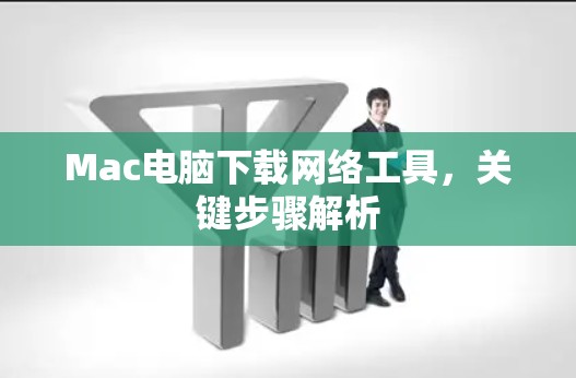 Mac电脑下载网络工具，关键步骤解析