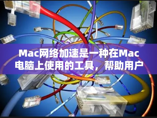 Mac网络加速是一种在Mac电脑上使用的工具,帮助用户优化网络性能,通常用于解决网络延迟、加载速度慢、缓存不足等问题。以下是一些关于Mac网络加速的常见问题和解决方法