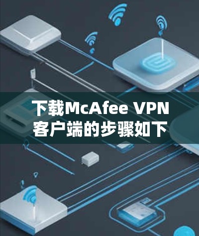下载McAfee VPN客户端的步骤如下