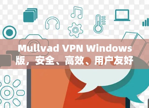 Mullvad VPN Windows版，安全、高效、用户友好的VPN解决方案