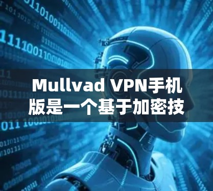 Mullvad VPN手机版是一个基于加密技术的VPN服务,旨在提供安全、可靠和高效的网络连接。以下是关于Mullvad VPN手机版的应用信息