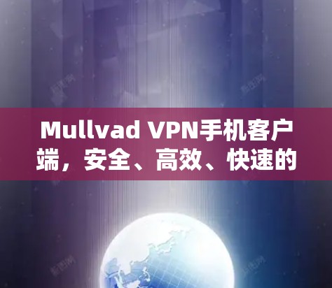 Mullvad VPN手机客户端，安全、高效、快速的VPN解决方案