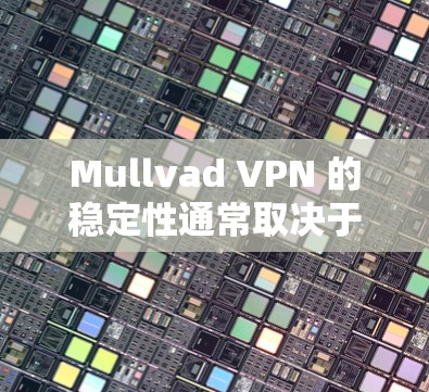 Mullvad VPN 的稳定性通常取决于以下几个因素