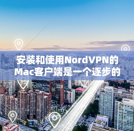 安装和使用NordVPN的Mac客户端是一个逐步的过程,需要遵循以下步骤来确保安全、稳定和流畅的安装体验。以下是一个详细的指南