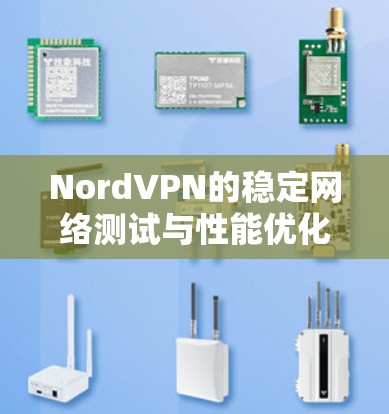 NordVPN的稳定网络测试与性能优化