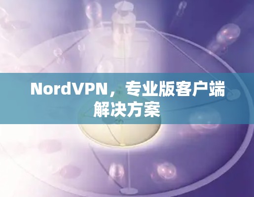 NordVPN,专业版客户端解决方案