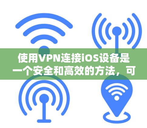 使用VPN连接iOS设备是一个安全和高效的方法,可以帮助你连接到苹果设备。以下是详细的步骤指南
