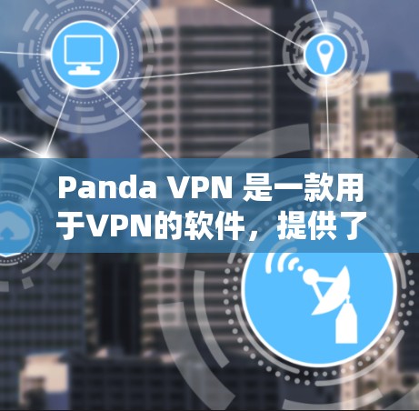 Panda VPN 是一款用于VPN的软件，提供了一个更安全、更高效的网络连接。用户通过它来连接多个网站，包括本地和远程的服务器。以下是关于Panda VPN性能测试的结果和节点分析的详细总结
