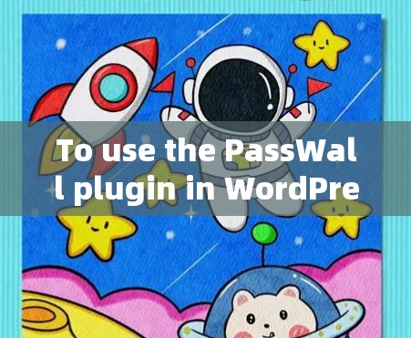 To use the PassWall plugin in WordPress,follow these steps: