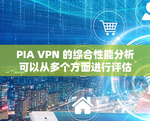 PIA VPN 的综合性能分析可以从多个方面进行评估，包括网络连接速度、延迟、稳定性、扩展性、带宽、带宽利用率、协议支持、安全措施以及性能优化技巧等方面。以下是对 PIa VPN 的综合性能分析