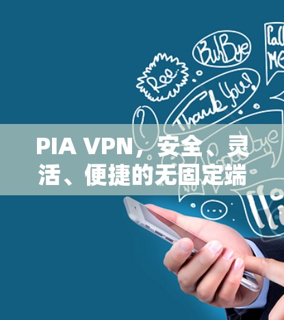 PIA VPN，安全、灵活、便捷的无固定端口VPN体验