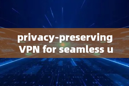 privacy-preserving VPN for seamless user experience